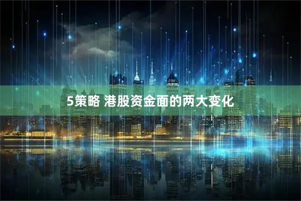 5策略 港股资金面的两大变化